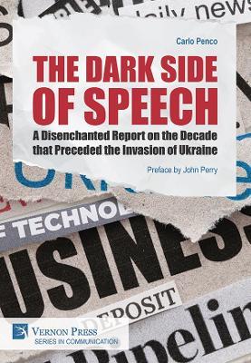 The Dark Side of Speech: A Disenchanted Report on the Decade that Preceded the Invasion of Ukraine - Carlo Penco - cover