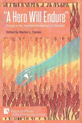 “A Hero Will Endure”: Essays at the Twentieth Anniversary of 'Gladiator' - Kimberly A. Owczarski,Stefano Rozzoni,Kristen Leer - cover