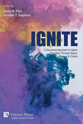 Ignite: A Decolonial Approach to Higher Education Through Space, Place and Culture - Rosanna Alegado,Brenda Asuncion,Daniela Bottjer-Wilson - cover