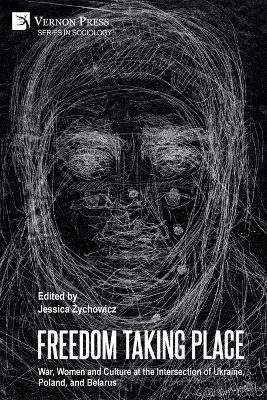 Freedom Taking Place: War, Women and Culture at the Intersection of Ukraine, Poland, and Belarus - cover