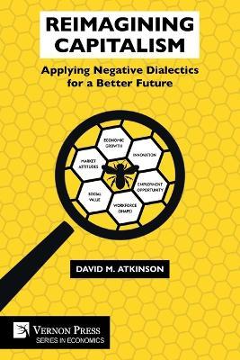 Reimagining Capitalism: Applying Negative Dialectics for a Better Future - David M. Atkinson - cover