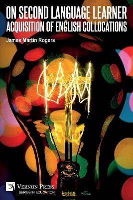 On Second Language Learner Acquisition of English Collocations - James Martin Rogers - cover