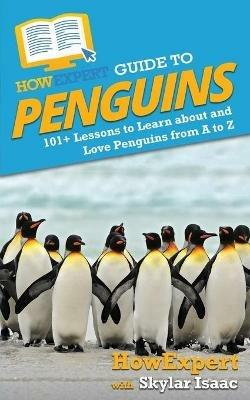 HowExpert Guide to Penguins: 101+ Lessons to Learn about and Love Penguins from A to Z - Howexpert,Skylar Isaac - cover