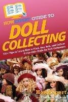 HowExpert Guide to Doll Collecting: 101+ Tips to Learn How to Find, Buy, Sell, and Collect Collectible Dolls for Doll Collectors - Howexpert,Hopkins - cover