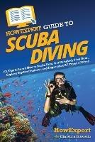 HowExpert Guide to Scuba Diving: 101 Tips to Learn How to Scuba Dive, Get Certified, Find Gear, Explore Top Destinations, and Experience All Types of Dives - Howexpert,Christina Biasiello - cover