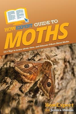 HowExpert Guide to Moths: 101+ Tips to Learn about, Save, and Educate Others About Moths - Howexpert,Jessica Dumas - cover