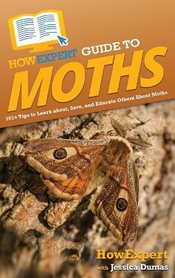 HowExpert Guide to Moths: 101+ Tips to Learn about, Save, and Educate Others About Moths - Howexpert,Jessica Dumas - cover