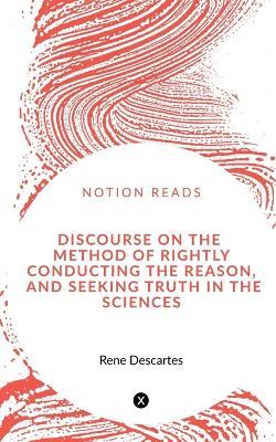 Discourse on the Method of Rightly Conducting the Reason, and Seeking Truth in the Sciences - Rene Descartes - cover