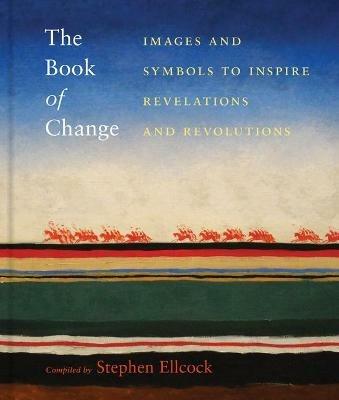 The Book of Change: Images and Symbols to Inspire Revelations and Revolutions - Stephen Ellcock - cover