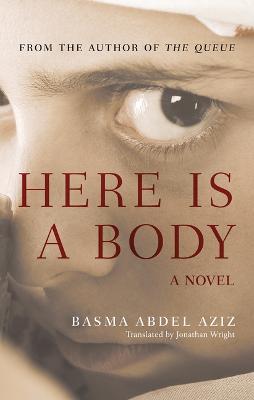 Here Is a Body: A Novel - Basma Abdel Aziz - cover