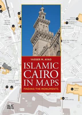 Islamic Cairo in Maps: Finding the Monuments - Yasser M. Ayad - cover