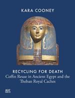 Recycling for Death: Coffin Reuse in Ancient Egypt and the Theban Royal Caches