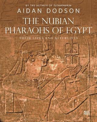 The Nubian Pharaohs of Egypt: Their Lives and Afterlives - Aidan Dodson - cover