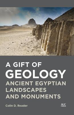A Gift of Geology: Ancient Egyptian Landscapes and Monuments - Colin D. Reader - cover