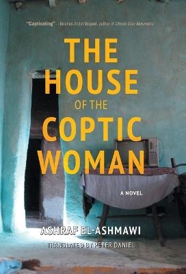 The House of the Coptic Woman: A Novel - Ashraf El-Ashmawi - cover