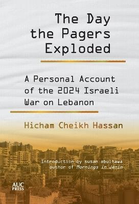 The Day the Pagers Exploded: A Personal Account of the 2024 Israeli War on Lebanon - Hicham Cheikh Hassan - cover