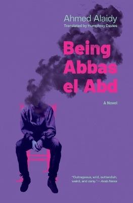 Being Abbas el Abd: A Modern Egyptian Novel - Ahmed Alaidy - cover