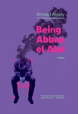 Being Abbas el Abd: A Modern Egyptian Novel - Ahmed Alaidy - cover