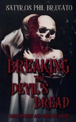 Breaking the Devil's Bread: Dark Words and Shadow Tales - Satyros Phil Brucato - cover