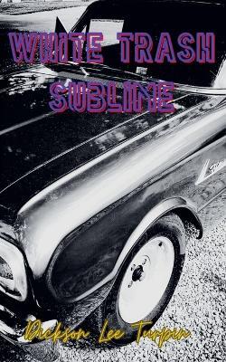 White Trash Sublime - Dickson Lee Turpin - cover