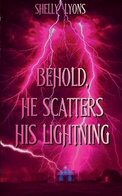 Behold, He Scatters His Lightning - Shelly Lyons - cover