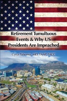 Retirement Tumultuous Events & Why US Presidents Are Impeached - Faap Tahernia - cover