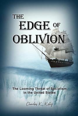 The Edge of Oblivion: The Looming Threat of Socialism in the United States - Charles K Kelly - cover