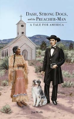 Dash, Strong Dogs, and the Preacher-Man: A Tale for America - Jim Wolfe - cover