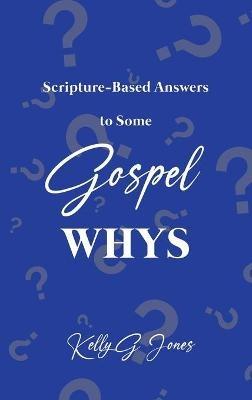 Scripture-Based Answers to Some GOSPEL WHYS - Kelly G Jones - cover
