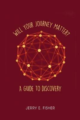 Will Your Journey Matter?: A Guide to Discovery - Jerry E Fisher - cover