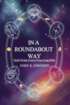 In a Roundabout Way: Quick Words, Curious Years, Long Miles - John E Simonds - cover