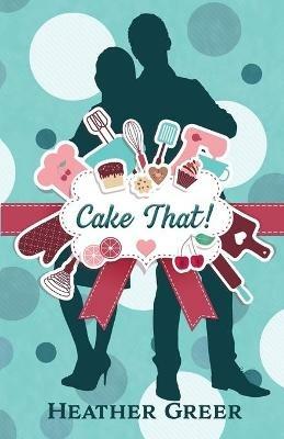 Cake That! - Heather Greer - cover