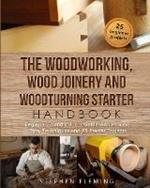 The Woodworking, Wood Joinery and Woodturning Starter Handbook: Beginner Friendly 3 in 1 Guide with Process, Tips Techniques and Starter Projects