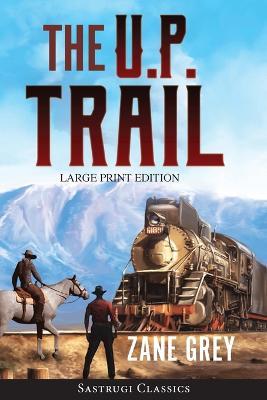 The U.P. Trail (Annotated) LARGE PRINT - Zane Grey - cover