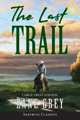 The Last Trail (Annotated, Large Print) - Zane Grey - cover