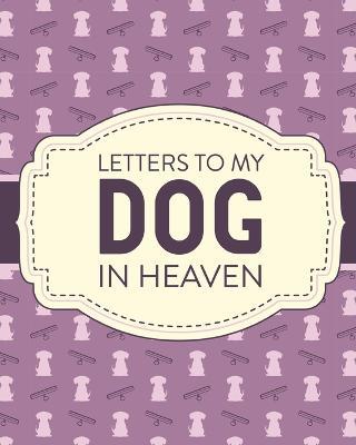 Letters To My Dog In Heaven: Pet Loss Grief Heartfelt Loss Bereavement Gift Best Friend Poochie - Patricia Larson - cover