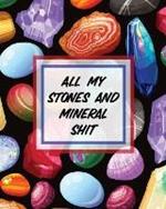 All My Stones and Minerals Shit: Rock Collecting Earth Sciences Crystals and Gemstones
