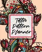Tattoo Pattern Planner: Cultural Body Art Doodle Design Inked Sleeves Traditional Rose Free Hand Lettering - Patricia Larson - cover