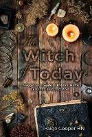 The Witch Of Today: A Beginner's Guide to Potions, Herbs, Essential Oils, and More