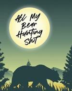 All My Bear Hunting Shit: Sports and Outdoors Hiking Camping Wildlife Enthusiast