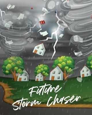 Future Storm Chaser: For Kids Forecast Atmospheric Sciences Storm Chaser - Patricia Larson - cover