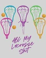 All My Lacrosse Shit: For Players and Coaches Outdoors Team Sport - Patricia Larson - cover
