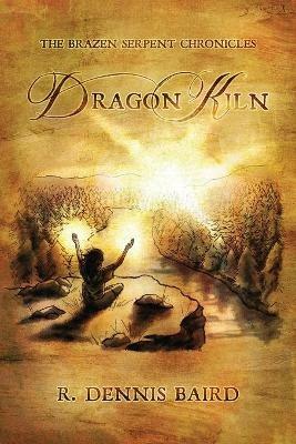 The Brazen Serpent Chronicles: Dragon Kiln - R Dennis Baird - cover