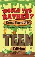 Would You Rather? Gross Teens Only: Sick Scenarios for Tweens and Teens - Crazy Corey - cover