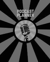 Podcast Planner: Daily Plan Your Podcasts Episodes Goals & Notes, Podcasting Journal, Keep Track, Writing & Planning Notebook, Ideas Checklist, Weekly Content Diary, Agenda Organizer - Amy Newton - cover