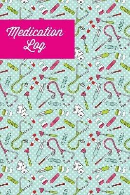 Medication Log: Track Personal Medications Information, Keep Daily Record Notes, Medicine Details Health Tracker, Journal, Medical Book, Logbook - Amy Newton - cover