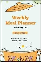 Weekly Meal Planner: Planning Menu & Meals Week By Week, Grocery Shopping List, Food Plan, Notebook, Journal