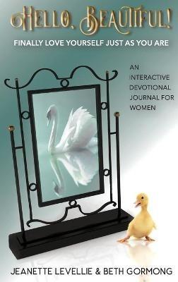 Hello, Beautiful!: Finally Love Yourself Just As You Are - Jeanette Levellie,Beth Gormong - cover