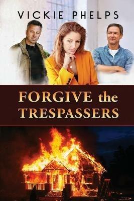 Forgive the Trespassers - Vickie Phelps - cover