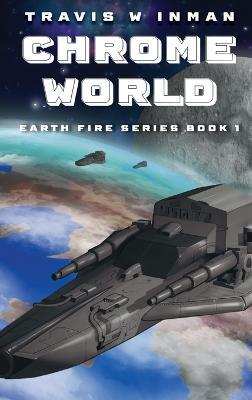 Chrome World--Book 1, Earth Fire Series - Travis W Inman - cover
